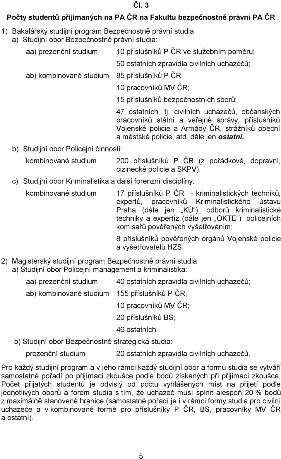 pracovníků MV ČR; 15 příslušníků bezpečnostních sborů; c) Studijní obor Kriminalistika a další forenzní disciplíny: kombinované studium 2) Magisterský studijní program Bezpečnostně právní studia a)