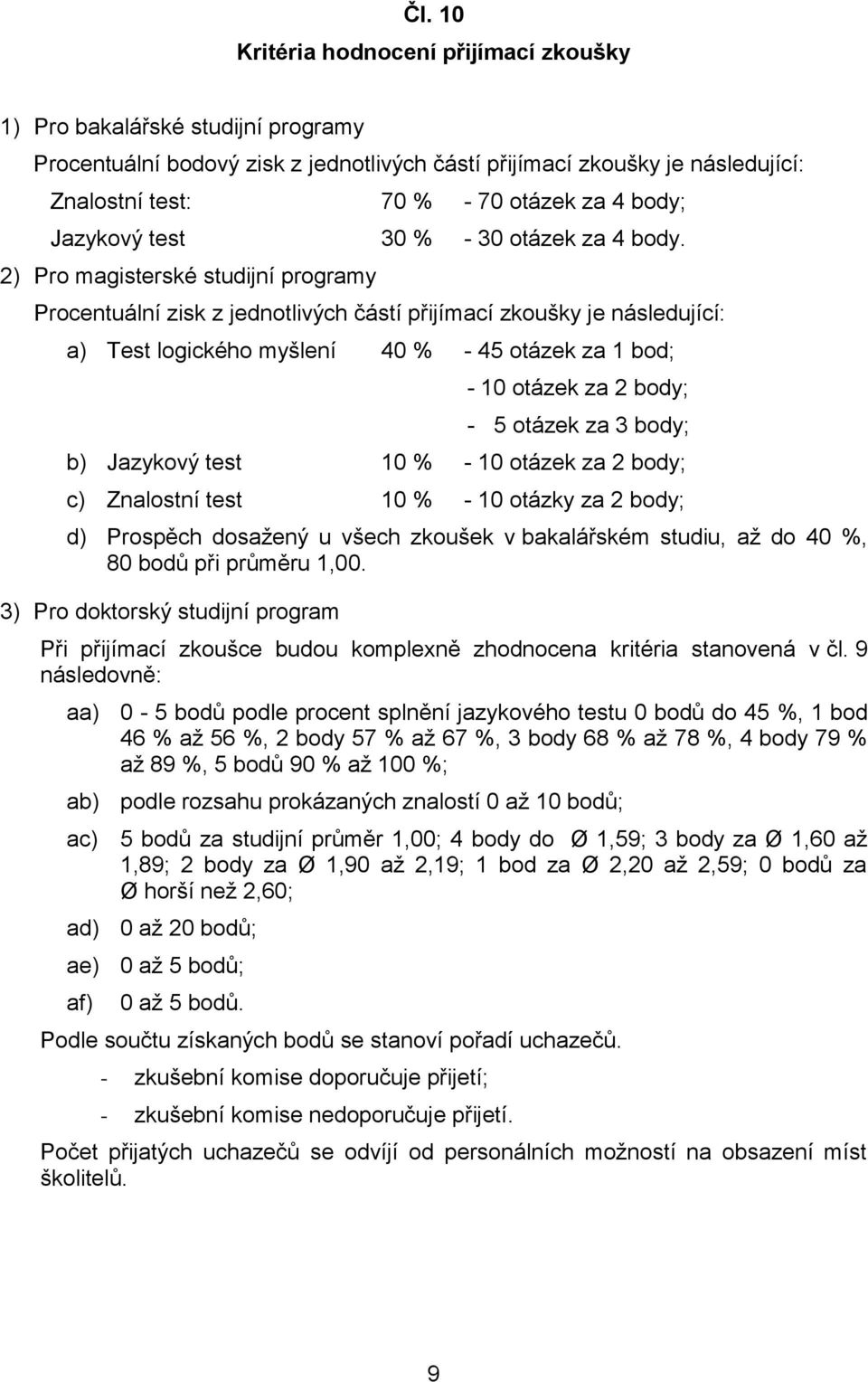 2) Pro magisterské studijní programy Procentuální zisk z jednotlivých částí přijímací zkoušky je následující: a) Test logického myšlení 40 % - 45 otázek za 1 bod; - 10 otázek za 2 body; - 5 otázek za