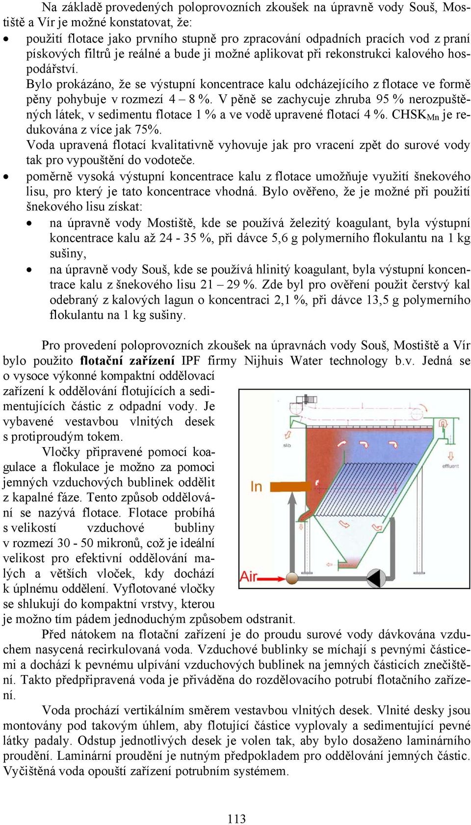 V pěně se zachycuje zhruba 95 % nerozpuštěných látek, v sedimentu flotace 1 % a ve vodě upravené flotací 4 %. CHSK Mn je redukována z více jak 75%.