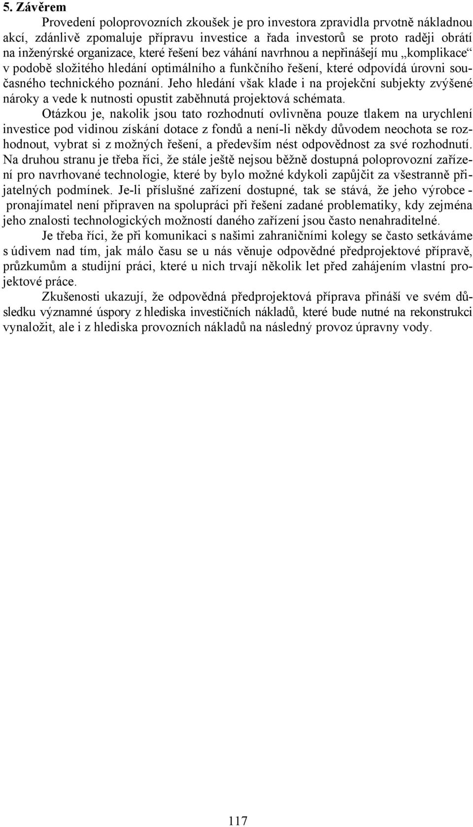 Jeho hledání však klade i na projekční subjekty zvýšené nároky a vede k nutnosti opustit zaběhnutá projektová schémata.