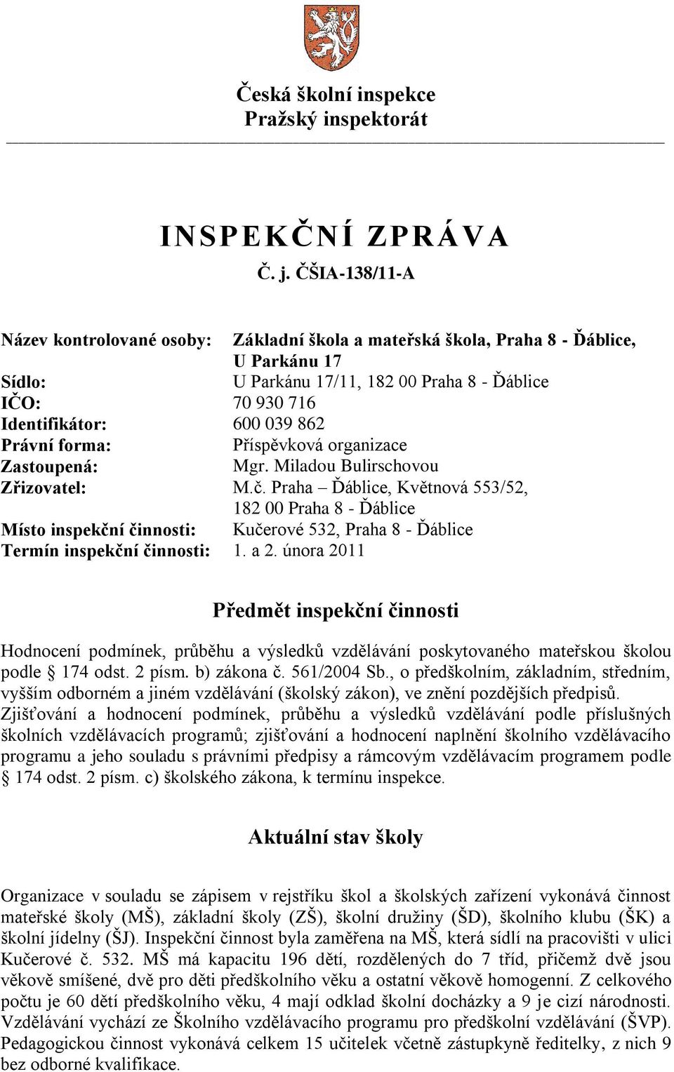 Právní forma: Příspěvková organizace Zastoupená: Mgr. Miladou Bulirschovou Zřizovatel: M.č.