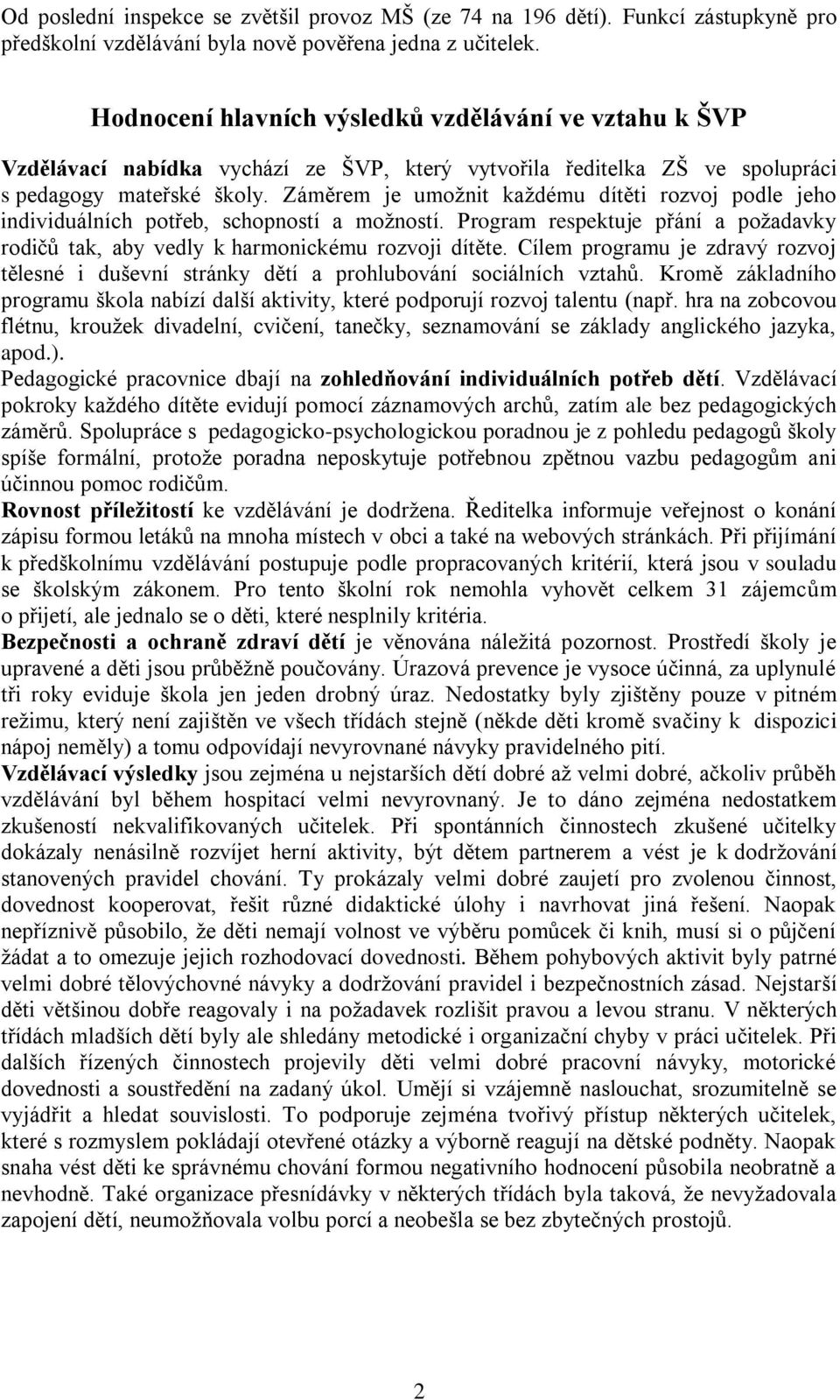 Záměrem je umoţnit kaţdému dítěti rozvoj podle jeho individuálních potřeb, schopností a moţností. Program respektuje přání a poţadavky rodičů tak, aby vedly k harmonickému rozvoji dítěte.