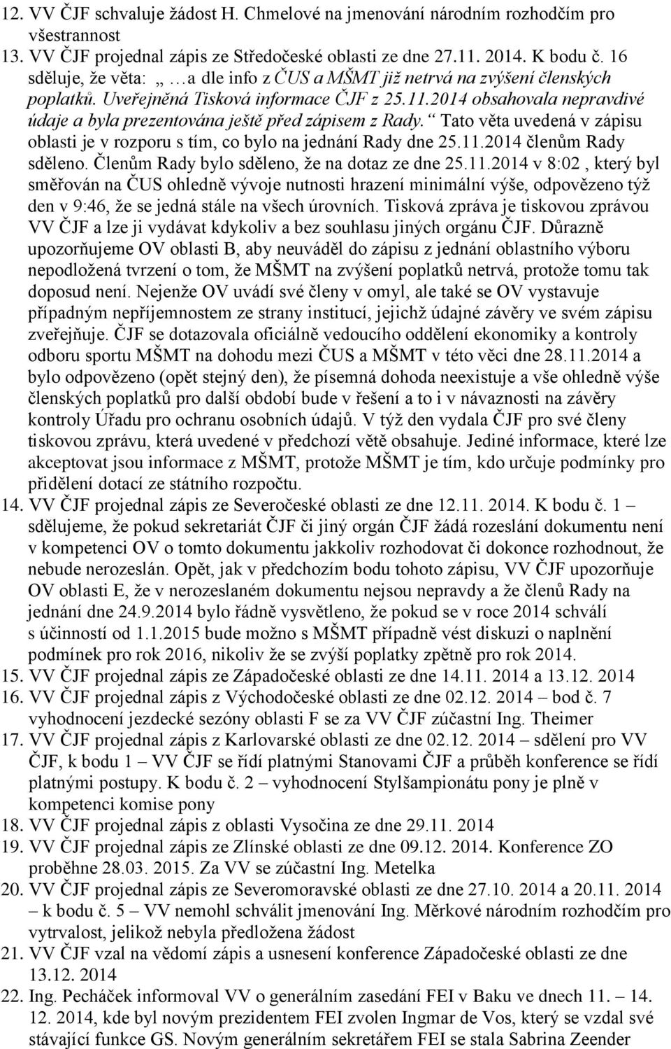 2014 obsahovala nepravdivé údaje a byla prezentována ještě před zápisem z Rady. Tato věta uvedená v zápisu oblasti je v rozporu s tím, co bylo na jednání Rady dne 25.11.2014 členům Rady sděleno.