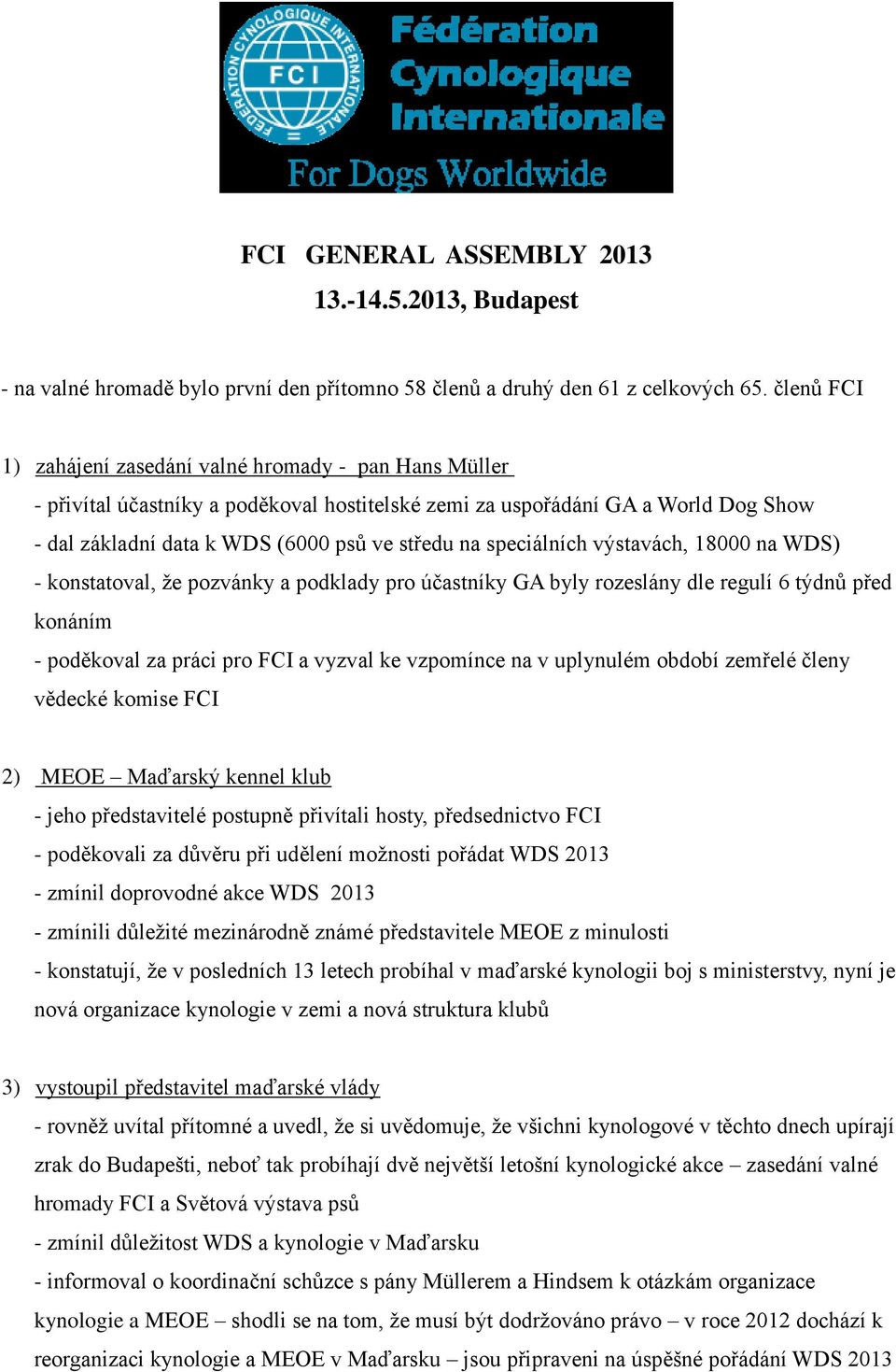 speciálních výstavách, 18000 na WDS) - konstatoval, že pozvánky a podklady pro účastníky GA byly rozeslány dle regulí 6 týdnů před konáním - poděkoval za práci pro FCI a vyzval ke vzpomínce na v