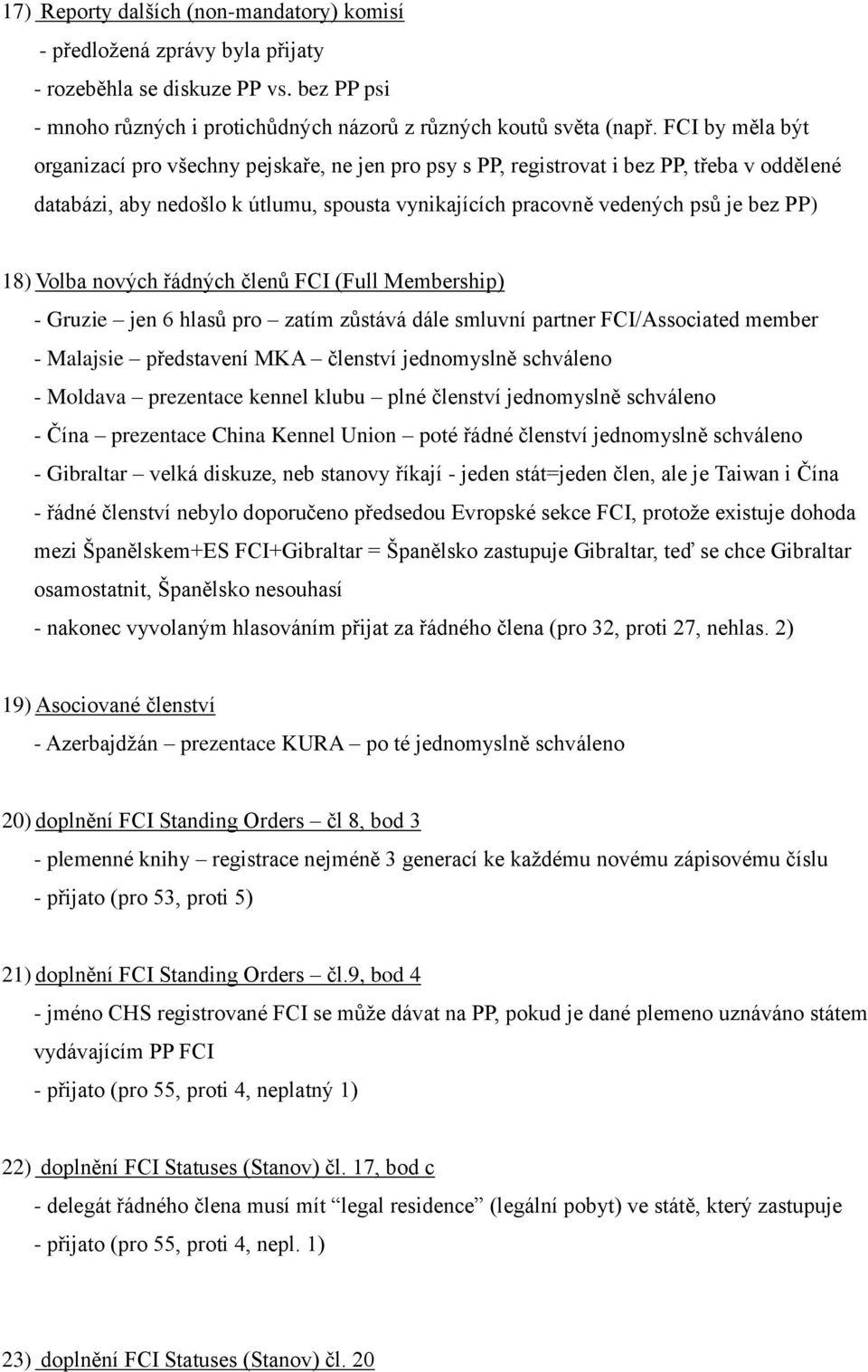 Volba nových řádných členů FCI (Full Membership) - Gruzie jen 6 hlasů pro zatím zůstává dále smluvní partner FCI/Associated member - Malajsie představení MKA členství jednomyslně schváleno - Moldava