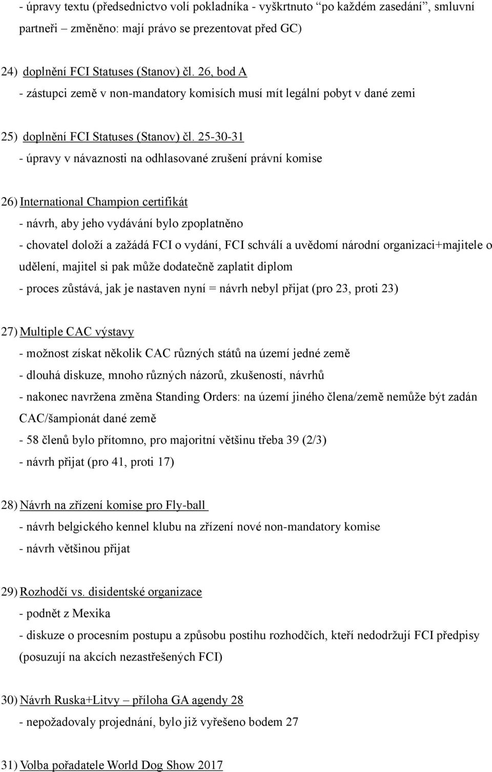 25-30-31 - úpravy v návaznosti na odhlasované zrušení právní komise 26) International Champion certifikát - návrh, aby jeho vydávání bylo zpoplatněno - chovatel doloží a zažádá FCI o vydání, FCI