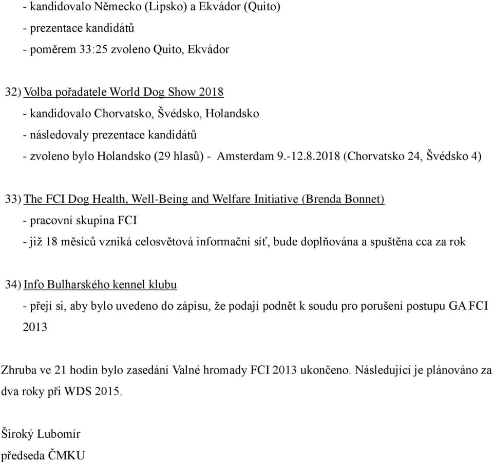 2018 (Chorvatsko 24, Švédsko 4) 33) The FCI Dog Health, Well-Being and Welfare Initiative (Brenda Bonnet) - pracovní skupina FCI - již 18 měsíců vzniká celosvětová informační síť, bude doplňována