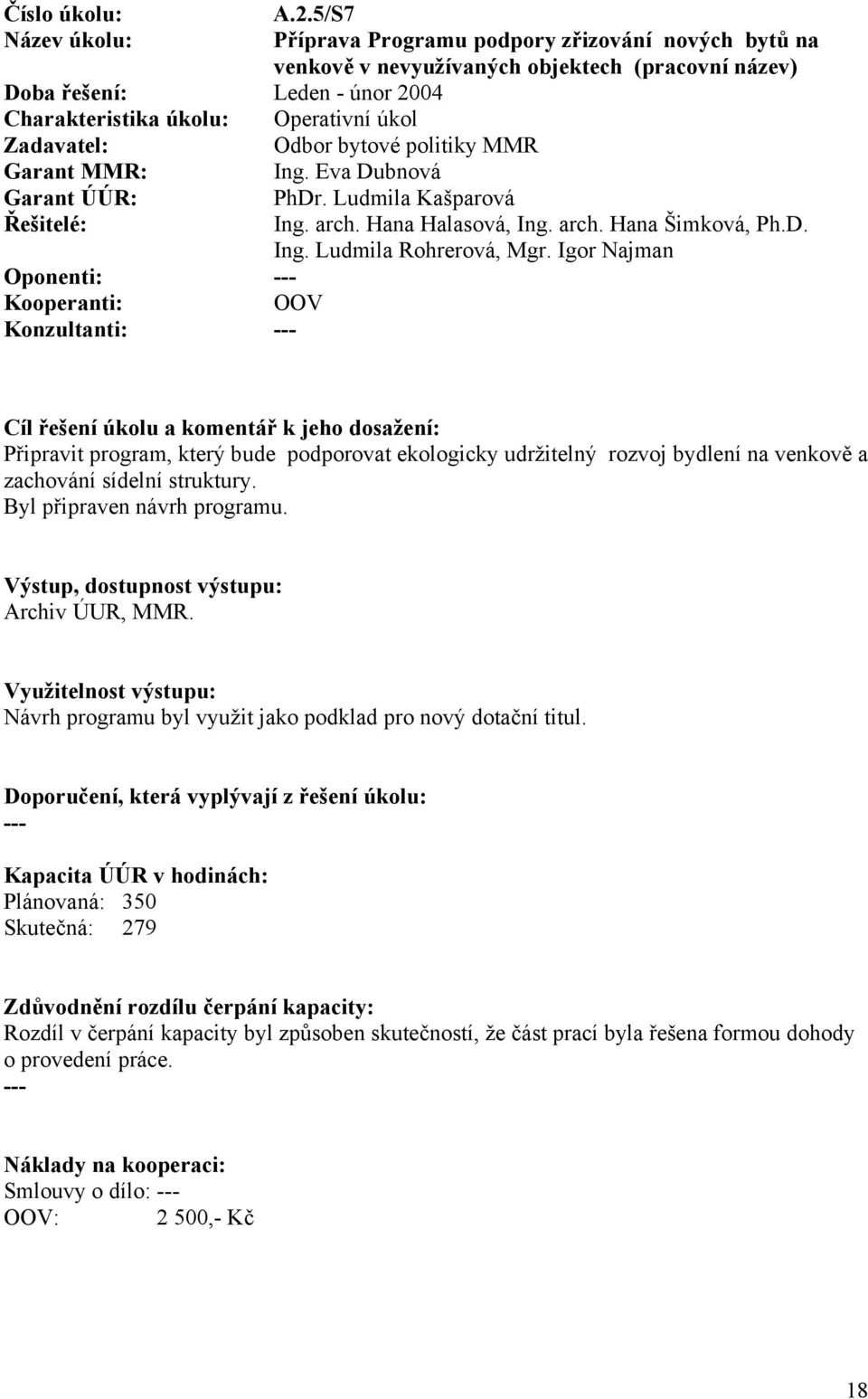 Igor Najman Kooperanti: OOV Konzultanti: Připravit program, který bude podporovat ekologicky udržitelný rozvoj bydlení na venkově a zachování sídelní struktury. Byl připraven návrh programu.