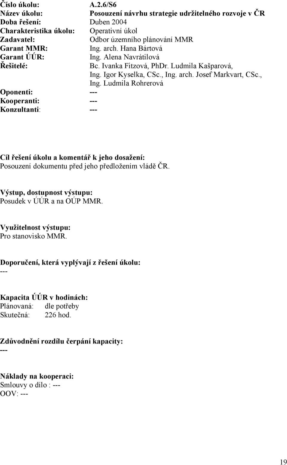 Igor Kyselka, CSc., Ing. arch. Josef Markvart, CSc., Ing. Ludmila Rohrerová Kooperanti: Konzultanti: Posouzení dokumentu před jeho předložením vládě ČR.