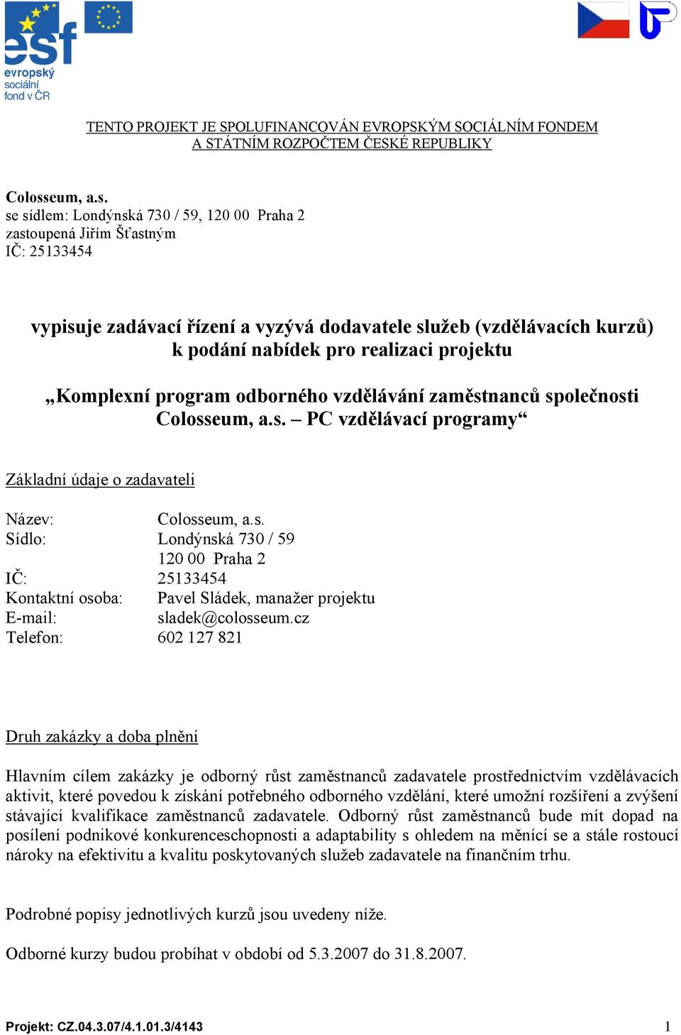 se sídlem: Londýnská 730 / 59, 120 00 Praha 2 zastoupená Jiřím Šťastným IČ: 25133454 vypisuje zadávací řízení a vyzývá dodavatele služeb (vzdělávacích kurzů) k podání nabídek pro realizaci projektu