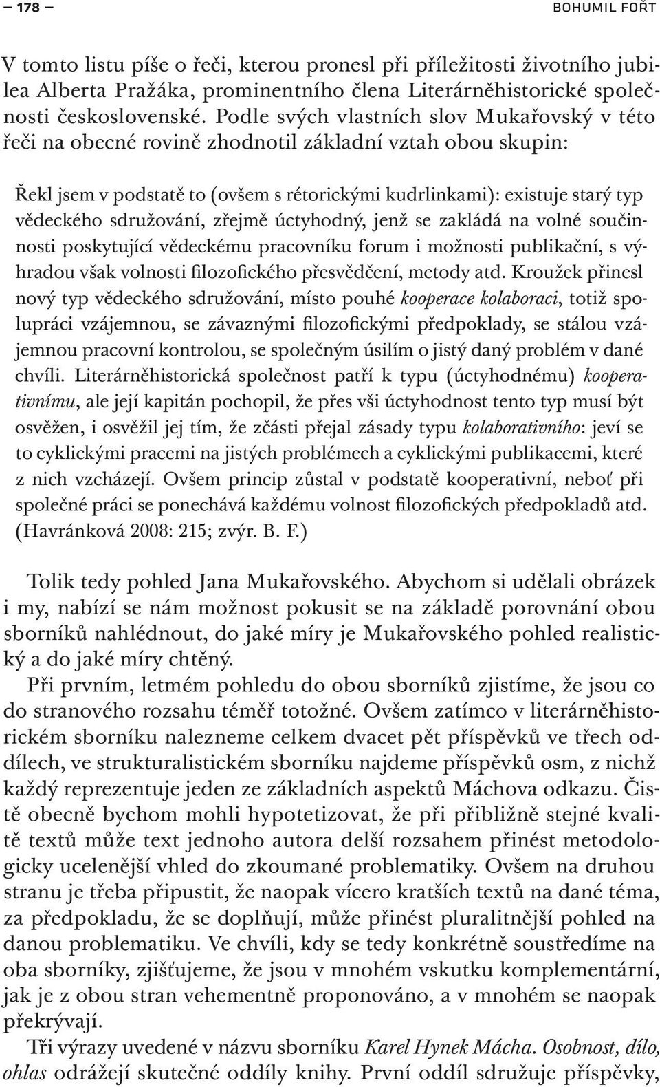 sdružování, zřejmě úctyhodný, jenž se zakládá na volné součinnosti poskytující vědeckému pracovníku forum i možnosti publikační, s výhradou však volnosti filozofického přesvědčení, metody atd.