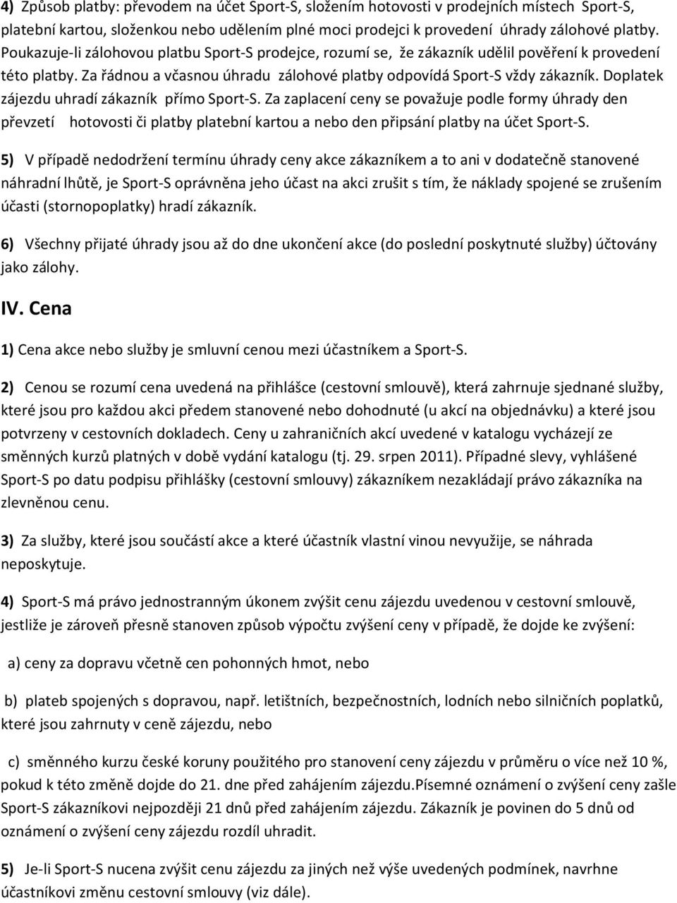 Doplatek zájezdu uhradí zákazník přímo Sport-S. Za zaplacení ceny se považuje podle formy úhrady den převzetí hotovosti či platby platební kartou a nebo den připsání platby na účet Sport-S.