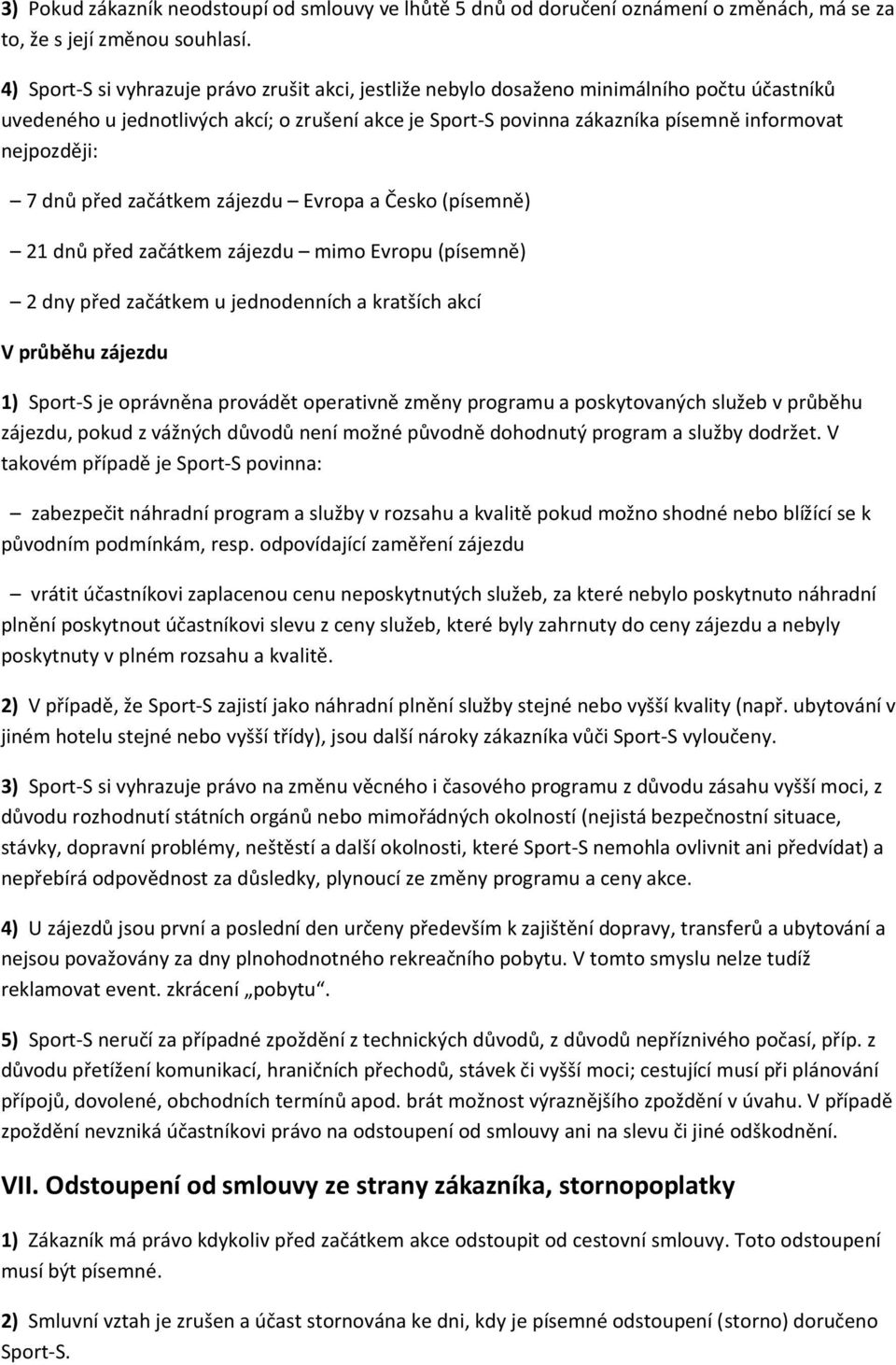 nejpozději: 7 dnů před začátkem zájezdu Evropa a Česko (písemně) 21 dnů před začátkem zájezdu mimo Evropu (písemně) 2 dny před začátkem u jednodenních a kratších akcí V průběhu zájezdu 1) Sport-S je