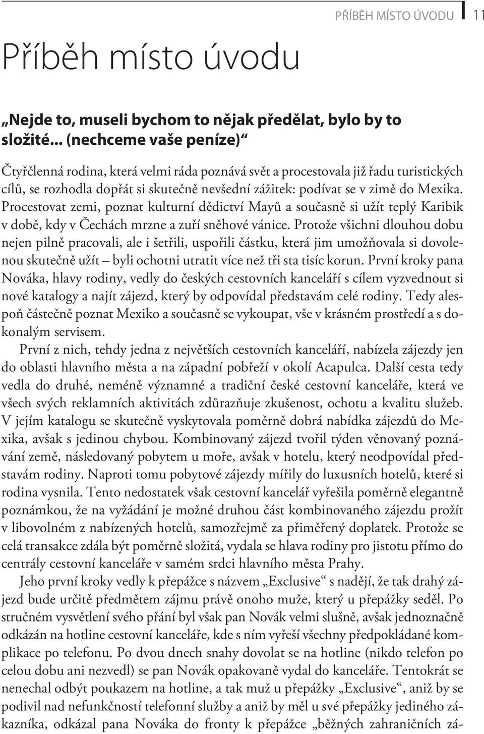 Procestovat zemi, poznat kulturní dìdictví Mayù a souèasnì si užít teplý Karibik v dobì, kdy v Èechách mrzne a zuøí snìhové vánice.