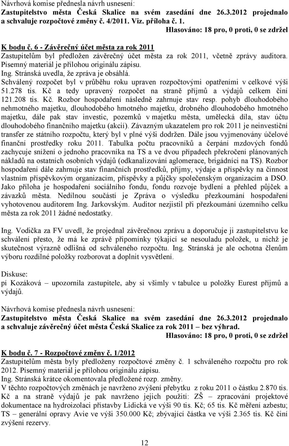 Písemný materiál je přílohou originálu zápisu. Ing. Stránská uvedla, že zpráva je obsáhlá. Schválený rozpočet byl v průběhu roku upraven rozpočtovými opatřeními v celkové výši 51.278 tis.