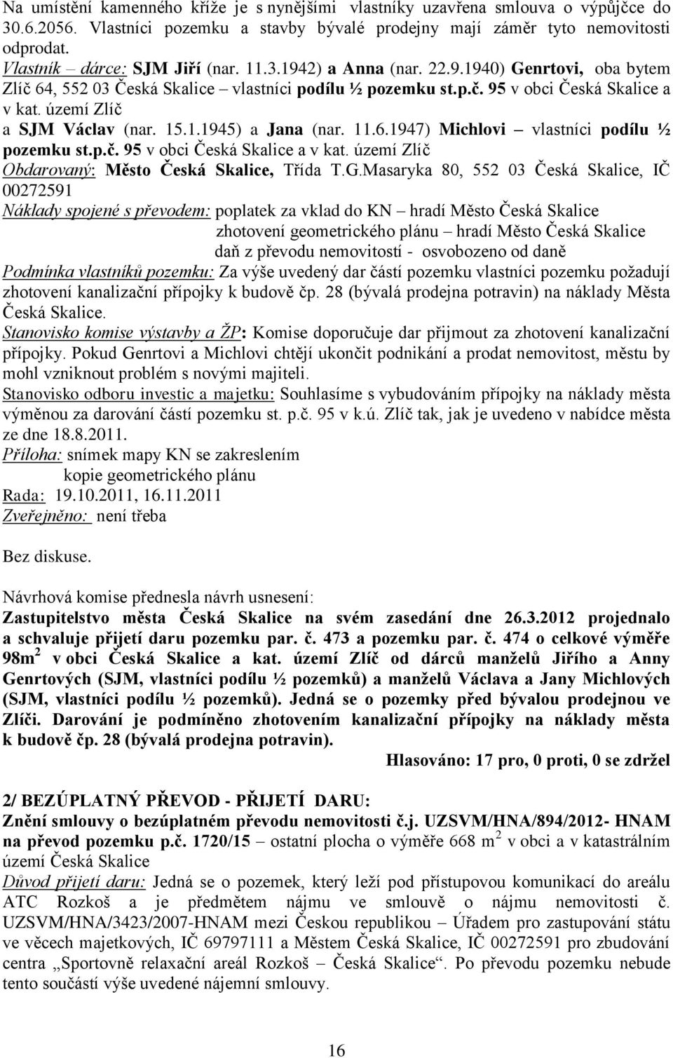 území Zlíč a SJM Václav (nar. 15.1.1945) a Jana (nar. 11.6.1947) Michlovi vlastníci podílu ½ pozemku st.p.č. 95 v obci Česká Skalice a v kat. území Zlíč Obdarovaný: Město Česká Skalice, Třída T.G.