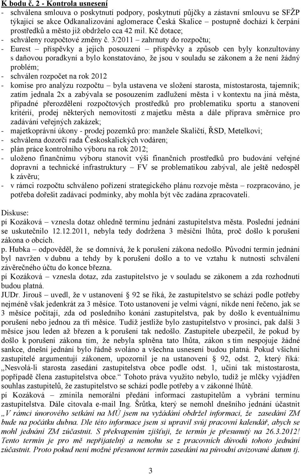 prostředků a město již obdrželo cca 42 mil. Kč dotace; - schváleny rozpočtové změny č.