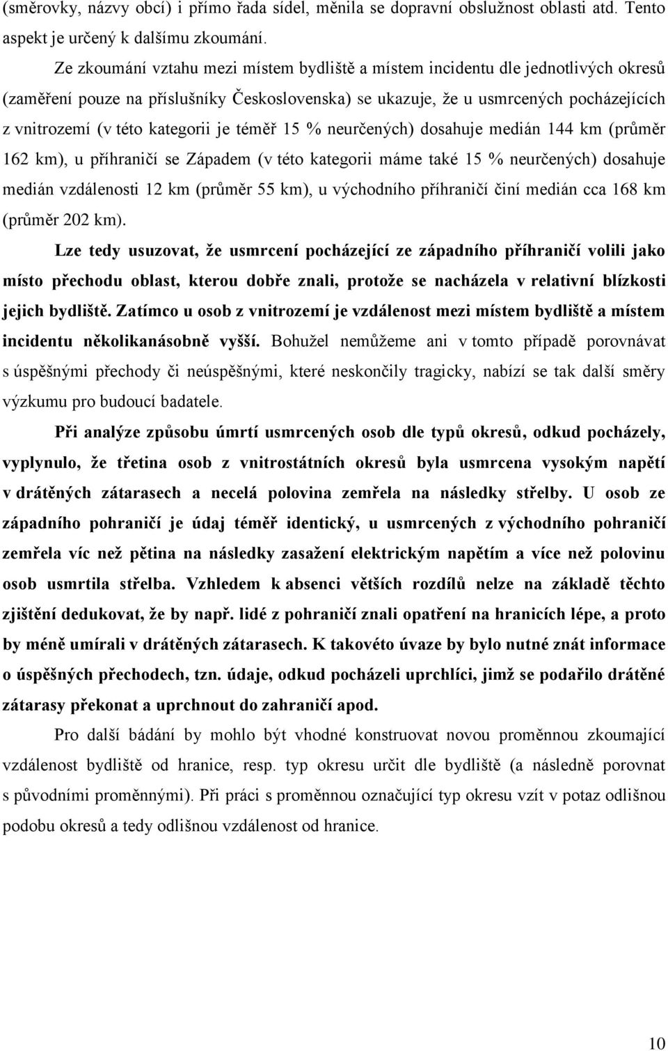 kategorii je téměř 15 % neurčených) dosahuje medián 144 km (průměr 162 km), u příhraničí se Západem (v této kategorii máme také 15 % neurčených) dosahuje medián vzdálenosti 12 km (průměr 55 km), u