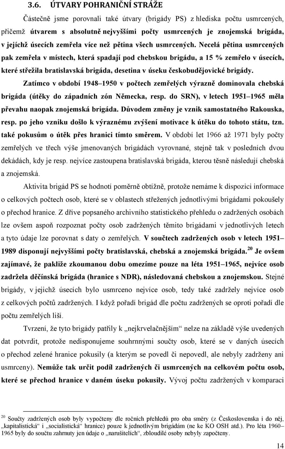 Necelá pětina usmrcených pak zemřela v místech, která spadají pod chebskou brigádu, a 15 % zemřelo v úsecích, které střežila bratislavská brigáda, desetina v úseku českobudějovické brigády.