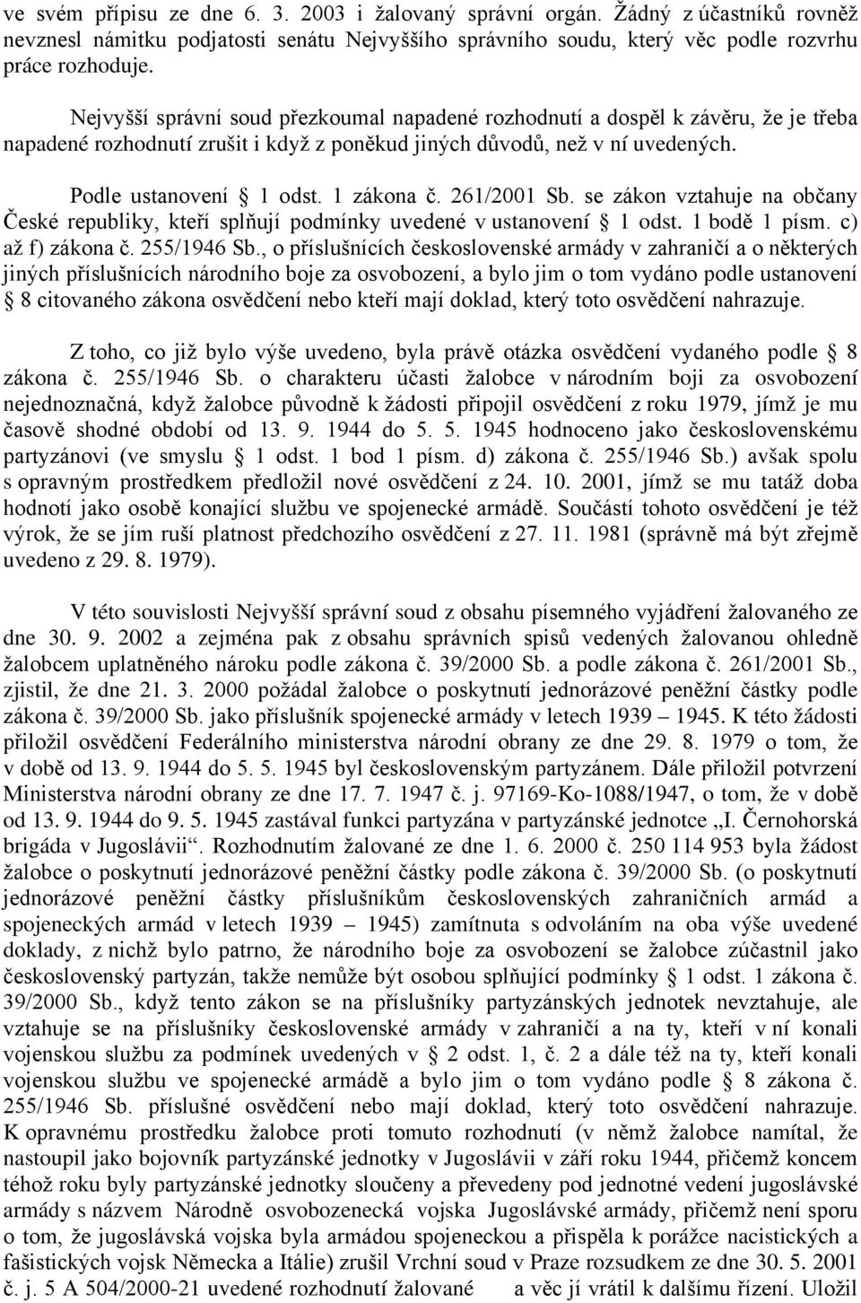 261/2001 Sb. se zákon vztahuje na občany České republiky, kteří splňují podmínky uvedené v ustanovení 1 odst. 1 bodě 1 písm. c) až f) zákona č. 255/1946 Sb.