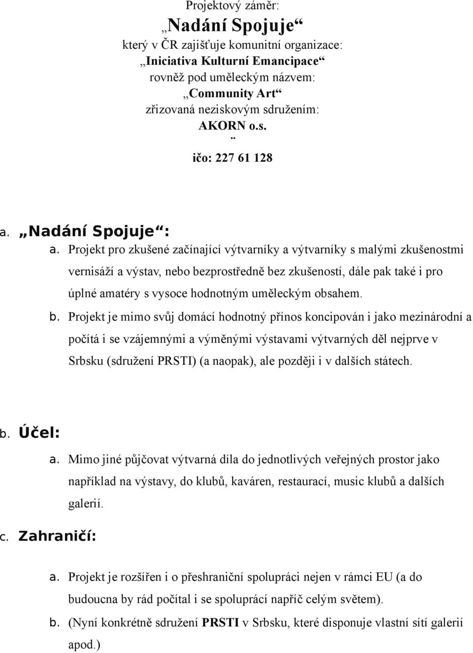 Projekt pro zkušené začínající výtvarníky a výtvarníky s malými zkušenostmi vernisáží a výstav, nebo bezprostředně bez zkušeností, dále pak také i pro úplné amatéry s vysoce hodnotným uměleckým