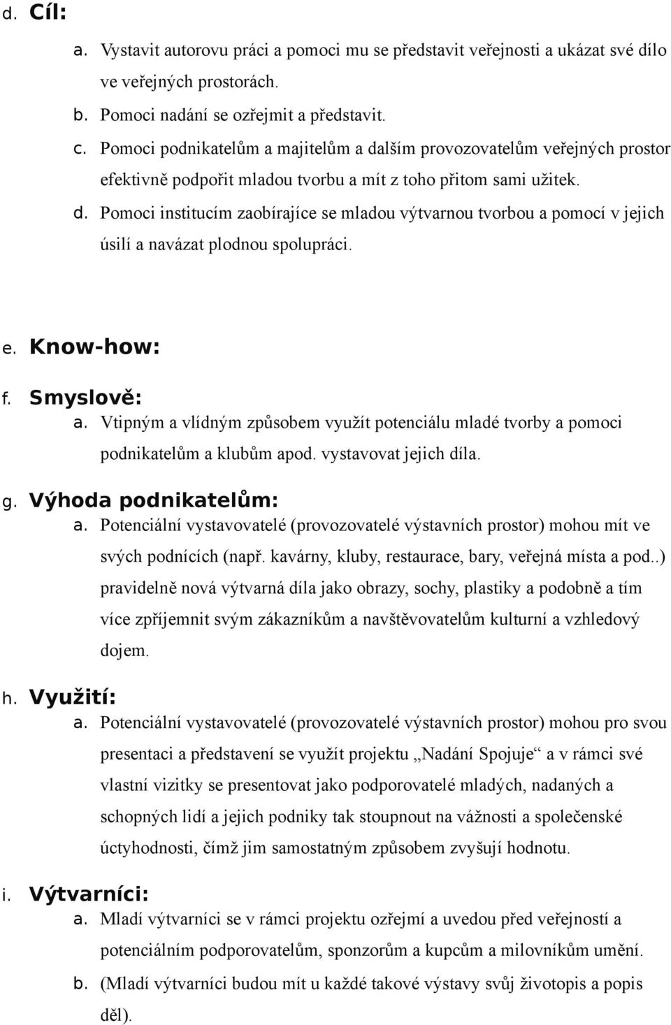 e. Know-how: f. Smyslově: a. Vtipným a vlídným způsobem využít potenciálu mladé tvorby a pomoci podnikatelům a klubům apod. vystavovat jejich díla. g. Výhoda podnikatelům: a.