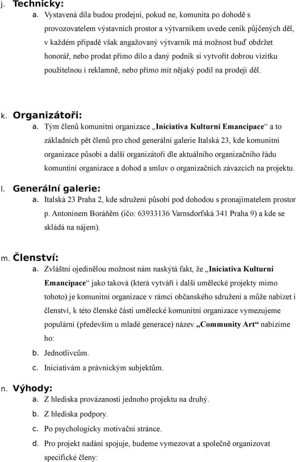 obdržet honorář, nebo prodat přímo dílo a daný podnik si vytvořit dobrou vizitku použitelnou i reklamně, nebo přímo mít nějaký podíl na prodeji děl. k. Organizátoři: a.