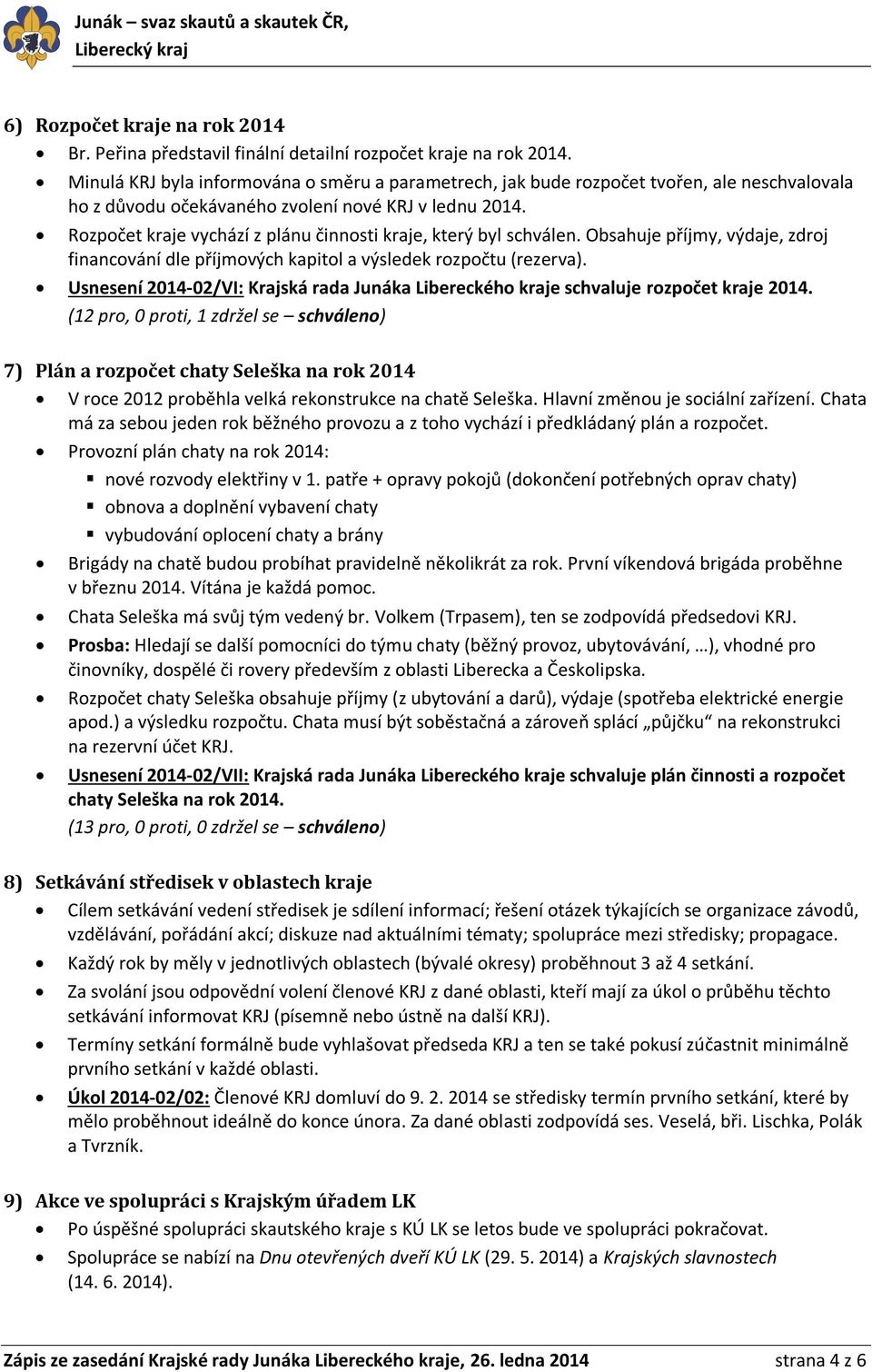 Rozpočet kraje vychází z plánu činnosti kraje, který byl schválen. Obsahuje příjmy, výdaje, zdroj financování dle příjmových kapitol a výsledek rozpočtu (rezerva).