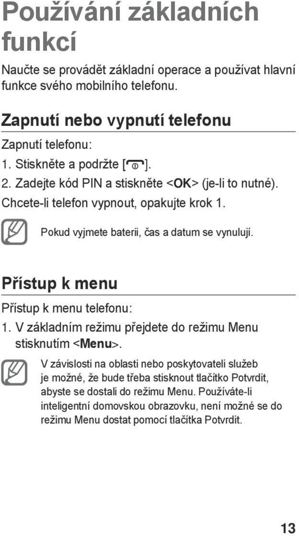 Přístup k menu Přístup k menu telefonu: 1. V základním režimu přejdete do režimu Menu stisknutím <Menu>.