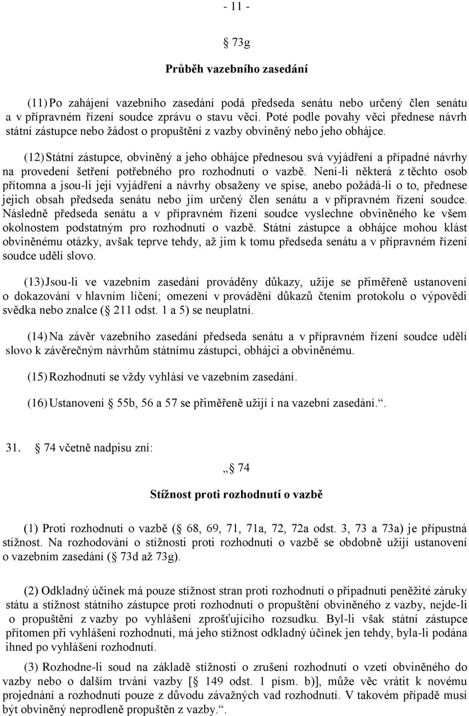 (12) Státní zástupce, obviněný a jeho obhájce přednesou svá vyjádření a případné návrhy na provedení šetření potřebného pro rozhodnutí o vazbě.