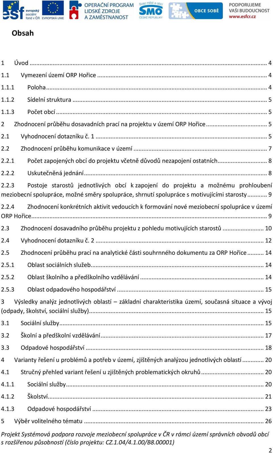 .. 9 2.2.4 Zhodnocení konkrétních aktivit vedoucích k formování nové meziobecní spolupráce v území ORP Hořice... 9 2.3 Zhodnocení dosavadního průběhu projektu z pohledu motivujících starostů... 10 2.