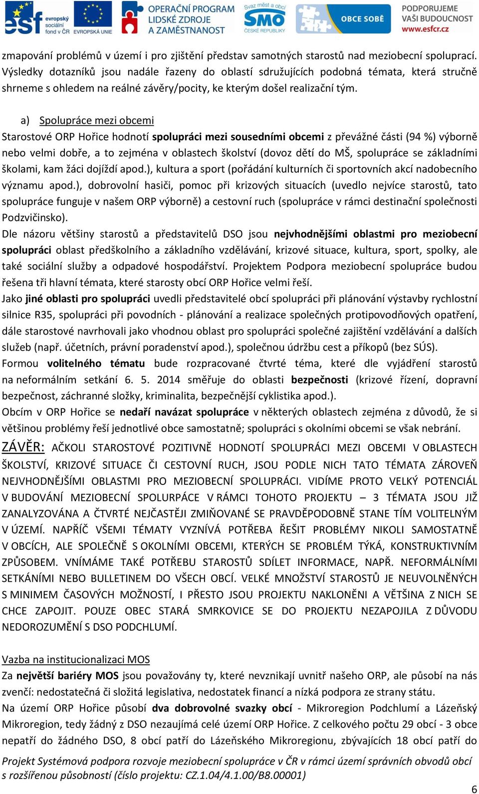 a) Spolupráce mezi obcemi Starostové ORP Hořice hodnotí spolupráci mezi sousedními obcemi z převážné části (94 %) výborně nebo velmi dobře, a to zejména v oblastech školství (dovoz dětí do MŠ,