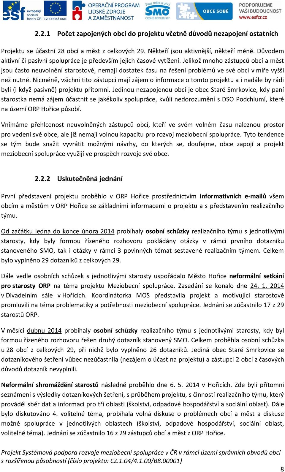 Jelikož mnoho zástupců obcí a měst jsou často neuvolnění starostové, nemají dostatek času na řešení problémů ve své obci v míře vyšší než nutné.