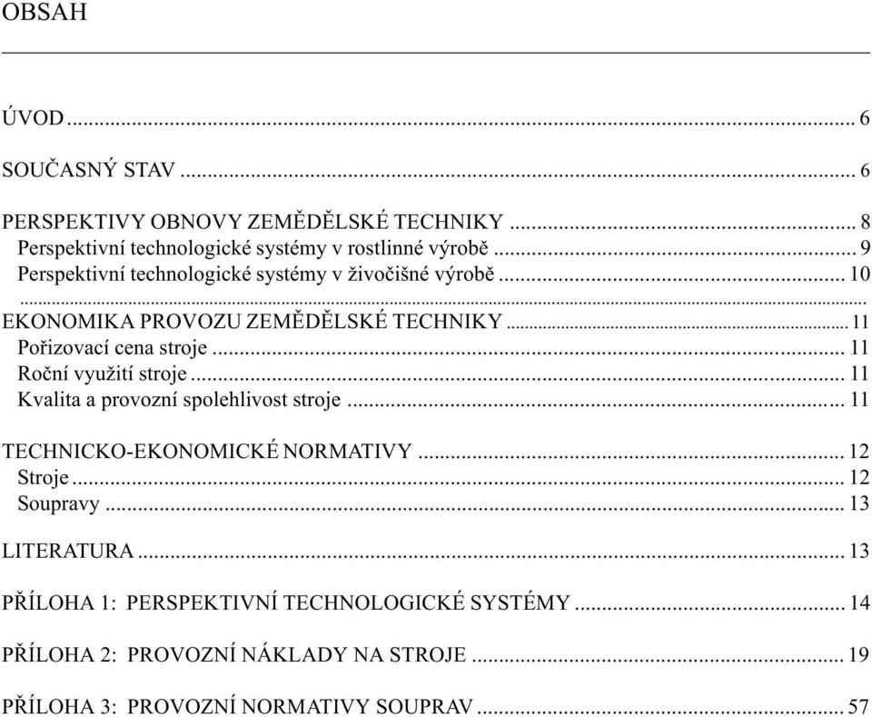 .. 11 Roèní využití stroje... 11 Kvalita a provozní spolehlivost stroje... 11 TECHNICKO-EKONOMICKÉ NORMATIVY... 12 Stroje... 12 Soupravy.