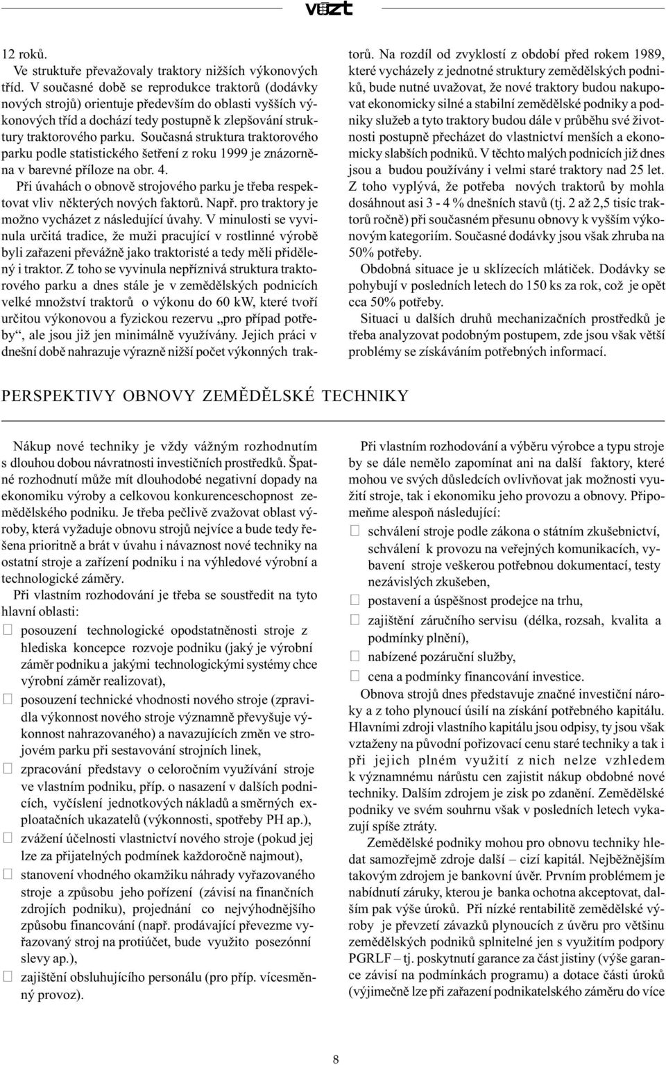 Souèasná struktura traktorového parku podle statistického šetøení z roku 1999 je znázornìna v barevné pøíloze na obr. 4.