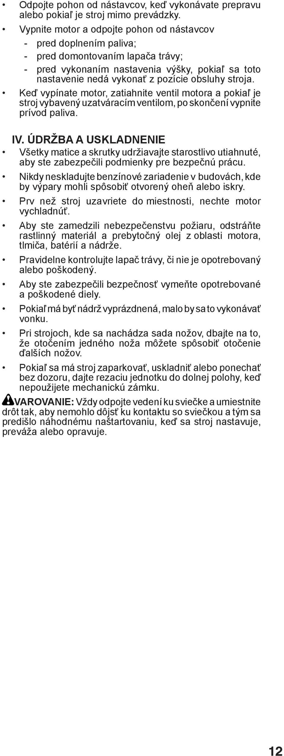 stroja. Keď vypínate motor, zatiahnite ventil motora a pokiaľ je stroj vybavený uzatváracím ventilom, po skončení vypnite prívod paliva. IV.