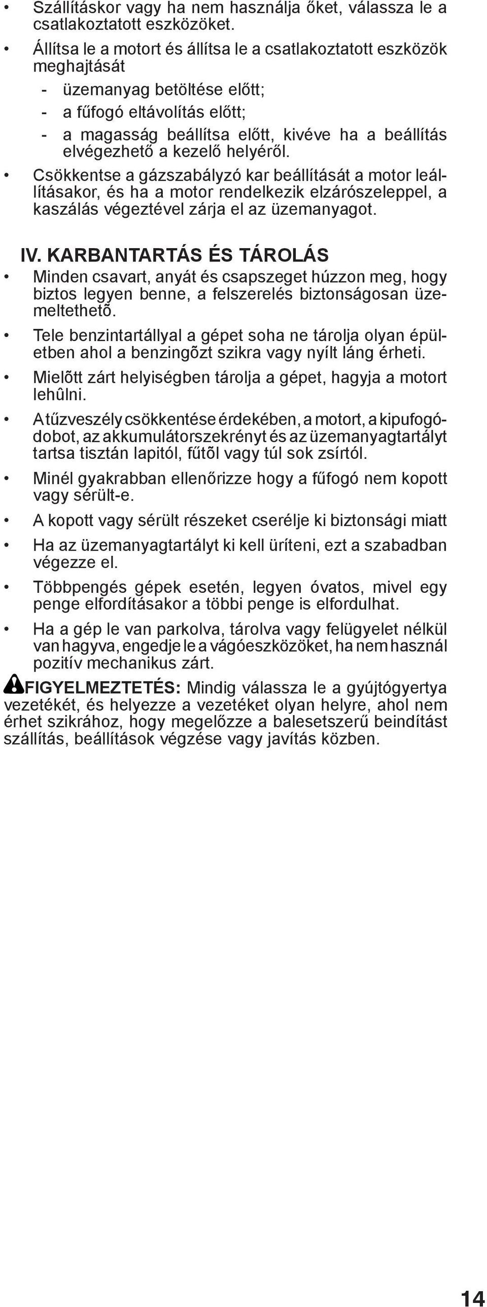 kezelő helyéről. Csökkentse a gázszabályzó kar beállítását a motor leállításakor, és ha a motor rendelkezik elzárószeleppel, a kaszálás végeztével zárja el az üzemanyagot. IV.