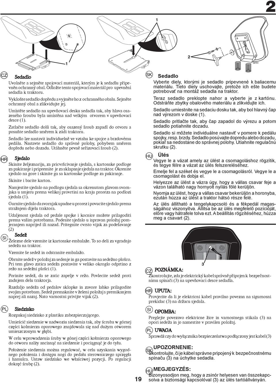 Umístìte sedadlo na upevòovací desku sedadla tak, aby hlava osazeného šroubu byla umístìna nad velkým otvorem v upevòovací desce ().