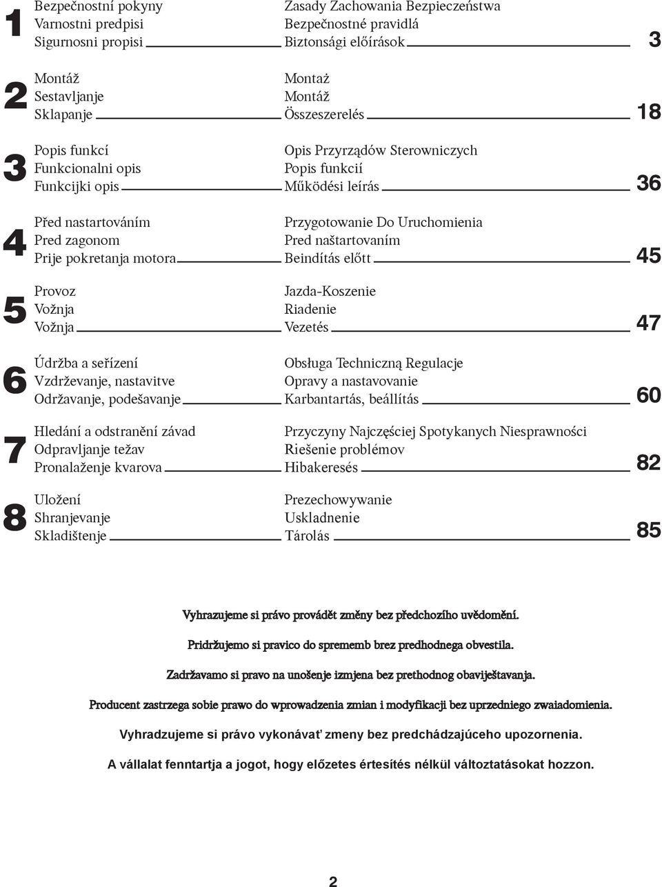 naštartovaním Beindítás előtt 45 5 Provoz Vožnja Vožnja Jazda-Koszenie Riadenie Vezetés 47 6 Údržba a seøízení Vzdrževanje, nastavitve Održavanje, podešavanje Obs³uga Techniczn¹ Regulacje Opravy a