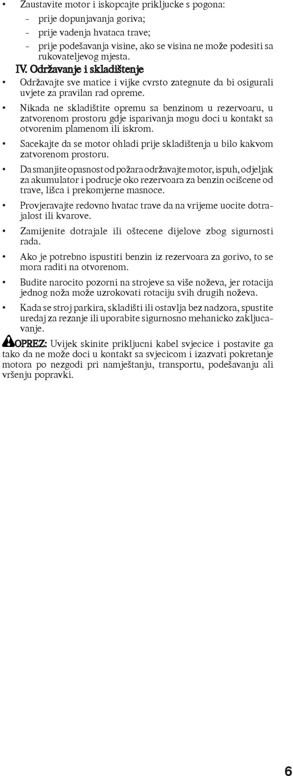 Nikada ne skladištite opremu sa benzinom u rezervoaru, u zatvorenom prostoru gdje isparivanja mogu doci u kontakt sa otvorenim plamenom ili iskrom.