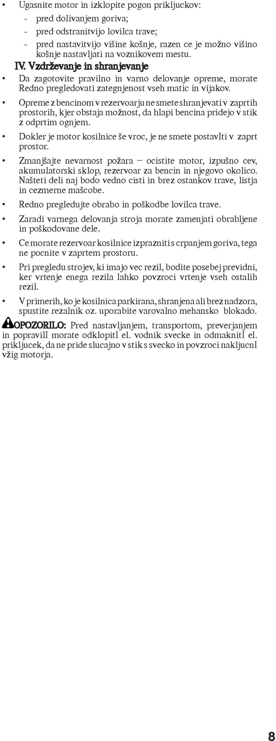 Opreme z bencinom v rezervoarju ne smete shranjevati v zaprtih prostorih, kjer obstaja možnost, da hlapi bencina pridejo v stik z odprtim ognjem.