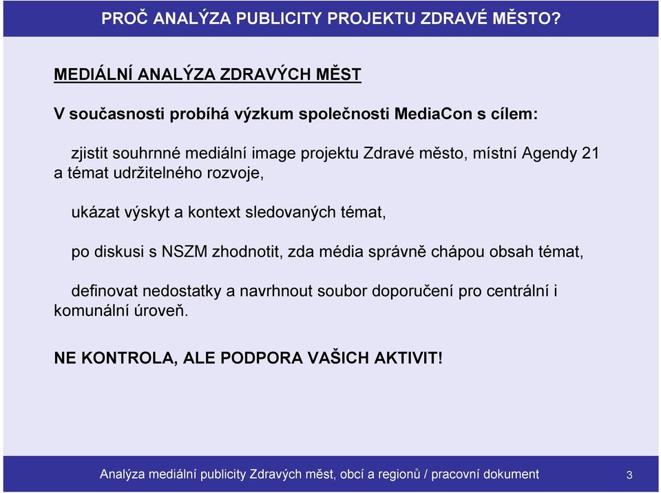 město, místní Agendy 21 a témat udržitelného rozvoje, ukázat výskyt a kontext sledovaných témat, po diskusi s NSZM zhodnotit, zda média