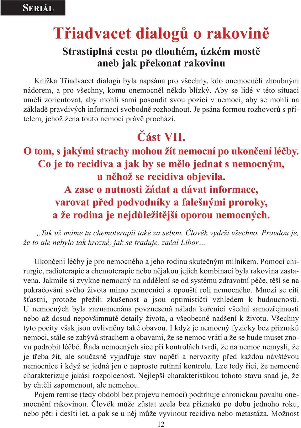 Je psána formou rozhovorù s pøítelem, jehož žena touto nemocí právì prochází. Èást VII. O tom, s jakými strachy mohou žít nemocní po ukonèení léèby.