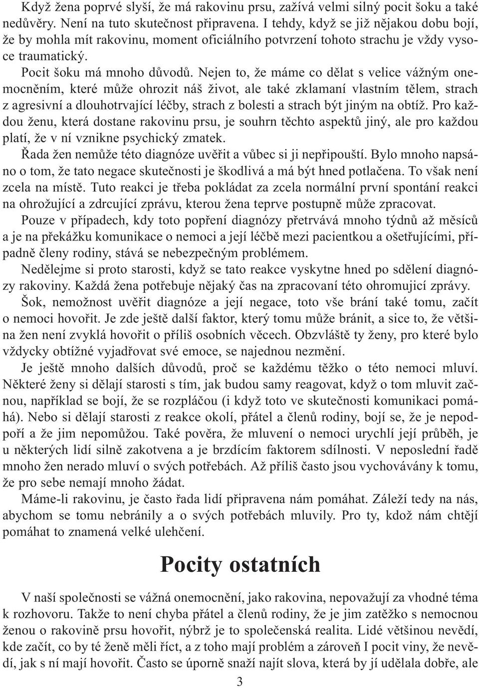 Nejen to, že máme co dìlat s velice vážným onemocnìním, které mùže ohrozit náš život, ale také zklamaní vlastním tìlem, strach z agresivní a dlouhotrvající léèby, strach z bolesti a strach být jiným