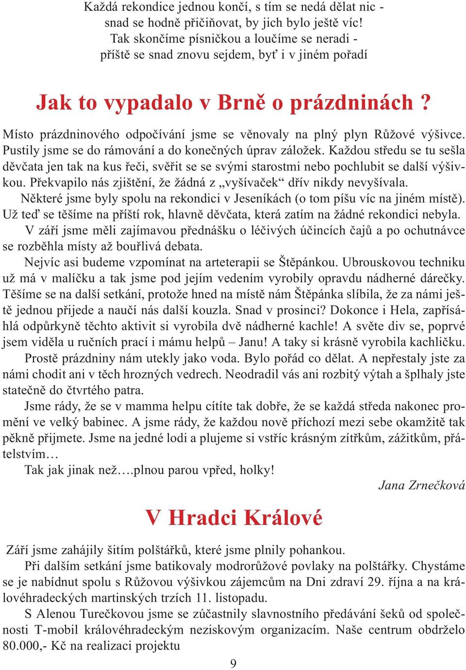 Místo prázdninového odpoèívání jsme se vìnovaly na plný plyn Rùžové výšivce. Pustily jsme se do rámování a do koneèných úprav záložek.