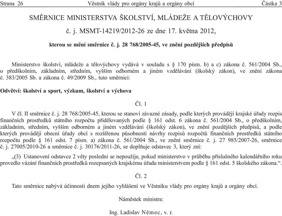 b) a c) zákona č. 561/2004 Sb., o předškolním, základním, středním, vyšším odborném a jiném vzdělávání (školský zákon), ve znění zákona č. 383/2005 Sb. a zákona č. 49/2009 Sb.