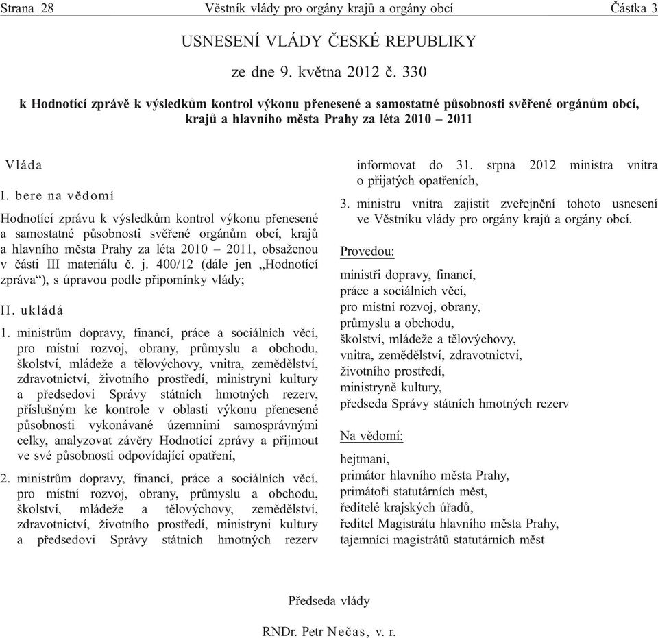 bere na vědomí Hodnotící zprávu k výsledkům kontrol výkonu přenesené a samostatné působnosti svěřené orgánům obcí, krajů a hlavního města Prahy za léta 2010 2011, obsaženou v části III materiálu č. j.