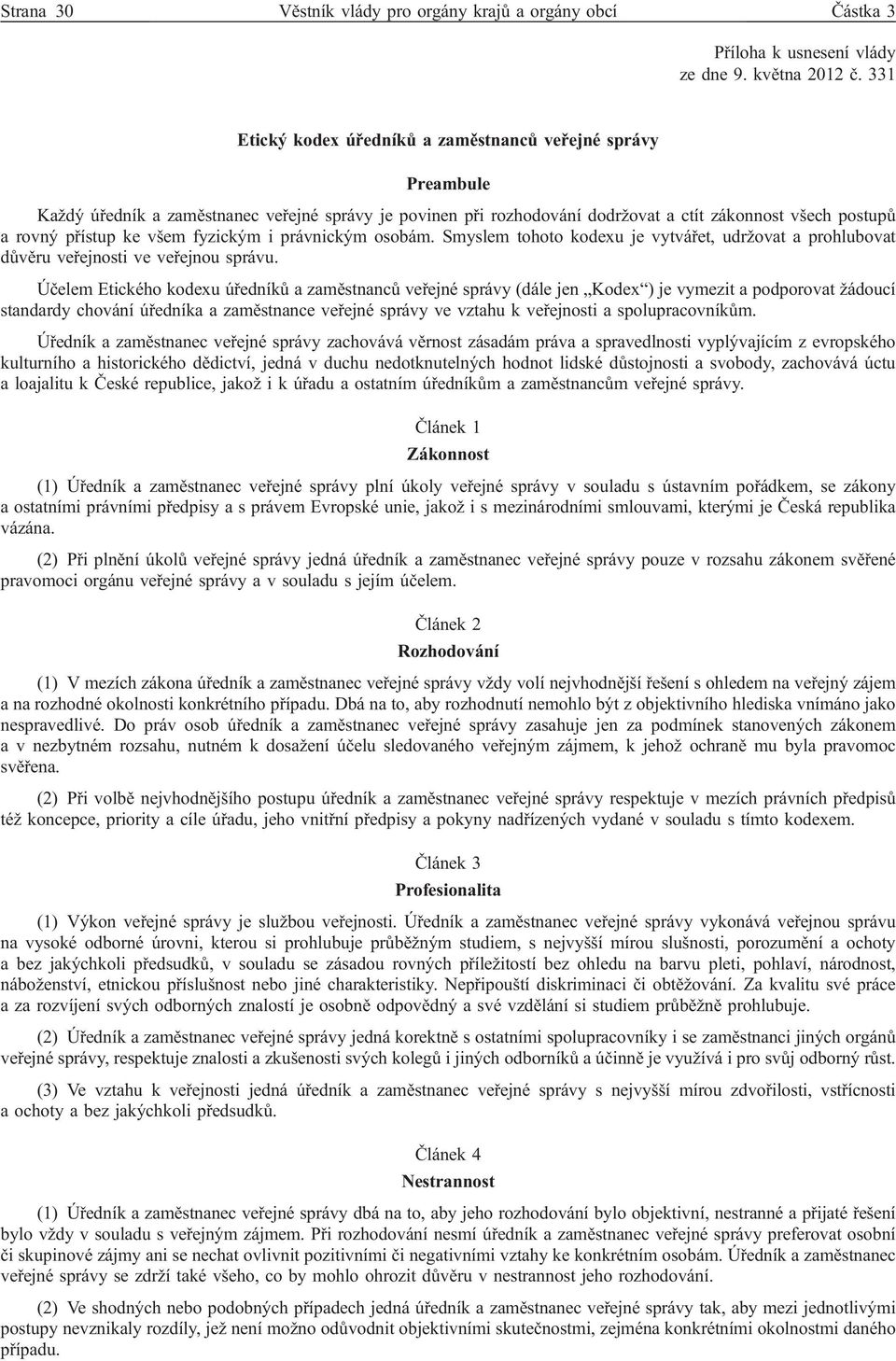 fyzickým i právnickým osobám. Smyslem tohoto kodexu je vytvářet, udržovat a prohlubovat důvěru veřejnosti ve veřejnou správu.