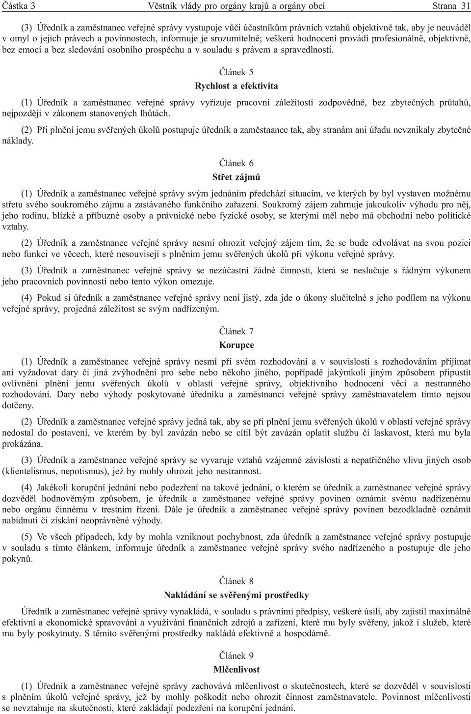 Článek 5 Rychlost a efektivita (1) Úředník a zaměstnanec veřejné správy vyřizuje pracovní záležitosti zodpovědně, bez zbytečných průtahů, nejpozději v zákonem stanovených lhůtách.