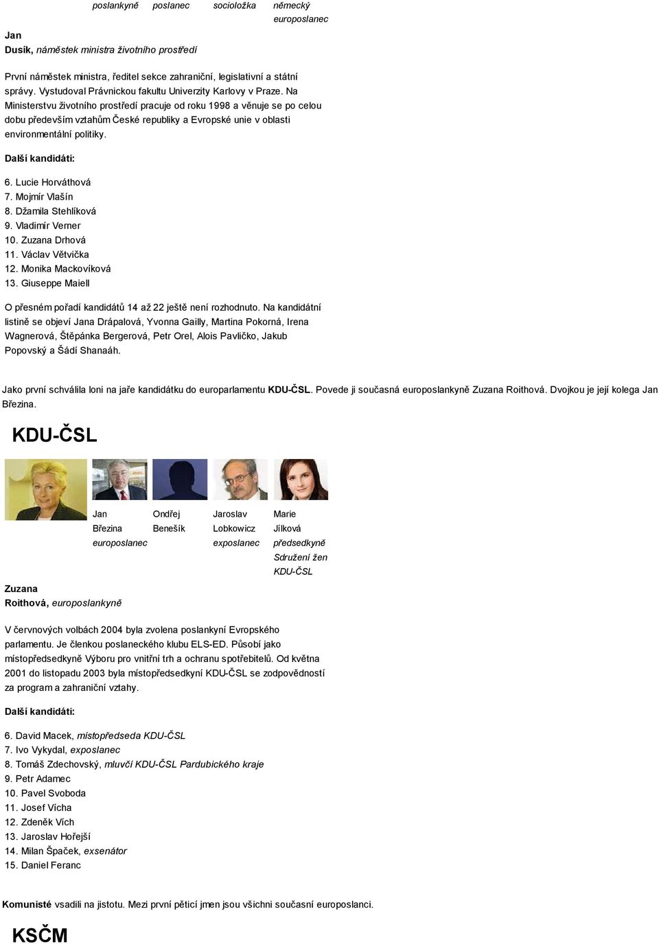 Na Ministerstvu životního prostředí pracuje od roku 1998 a věnuje se po celou dobu především vztahům České republiky a Evropské unie v oblasti environmentální politiky. 6. Lucie Horváthová 7.